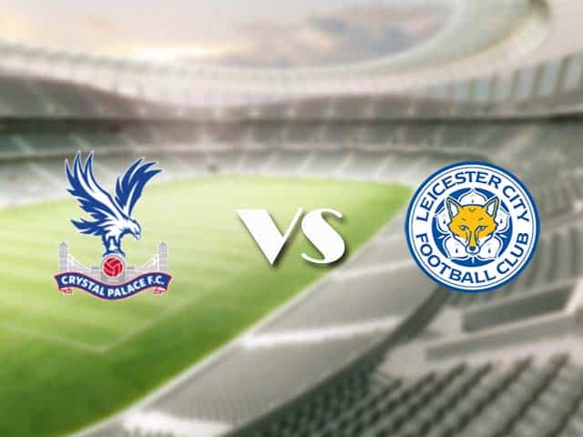 Soi kèo nhà cái trận Crystal Palace vs Leicester, 28/12/2020