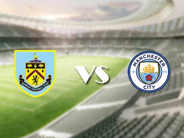 Soi kèo nhà cái trận Burnley vs Man City, 04/2/2021