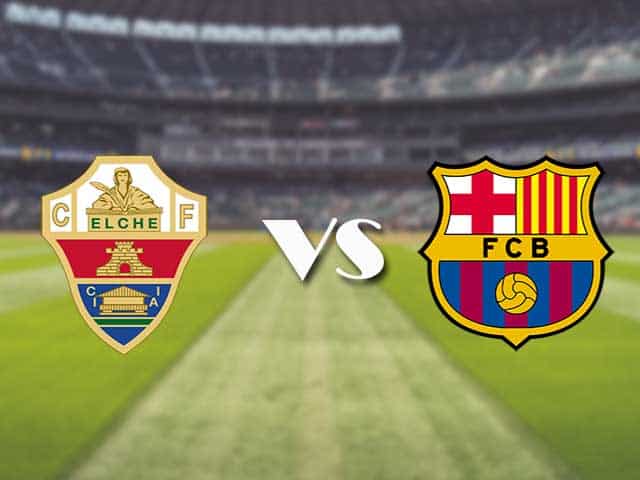 Soi kèo nhà cái trận Elche vs Barcelona, 24/01/2021