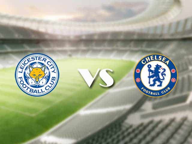 Soi kèo nhà cái trận Leicester vs Chelsea, 20/1/2021