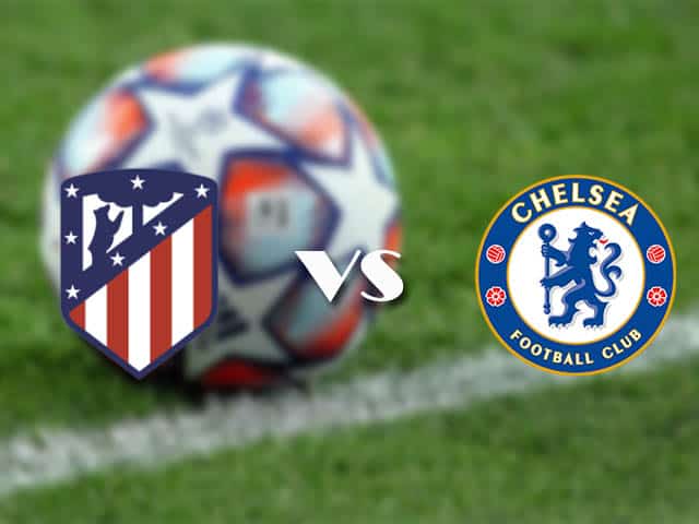 Soi kèo nhà cái trận Atletico Madrid vs Chelsea, 24/2/2021