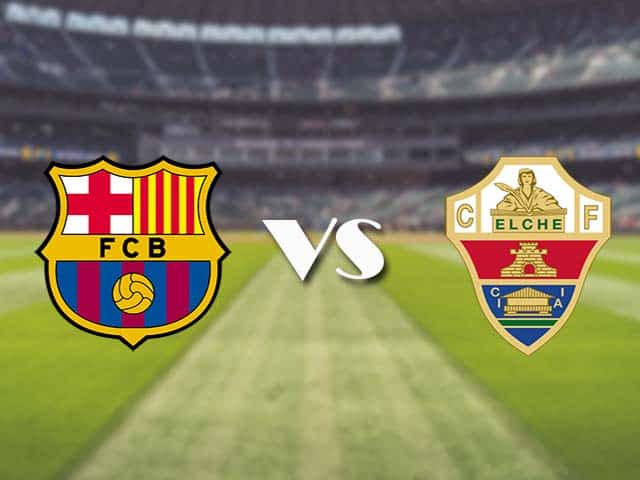 Soi kèo nhà cái trận Barcelona vs Elche, 25/02/2021