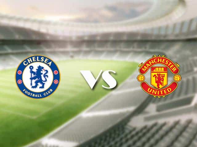 Soi kèo nhà cái trận Chelsea vs Man Utd, 28/2/2021