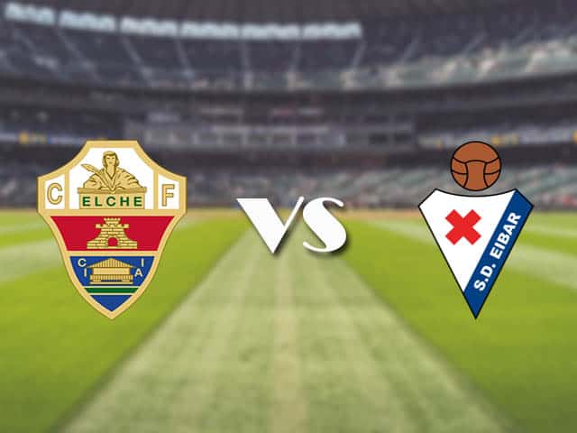 Soi kèo nhà cái trận Elche vs Eibar, 20/2/2021