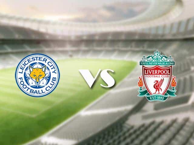 Soi kèo nhà cái trận Leicester vs Liverpool, 13/2/2021