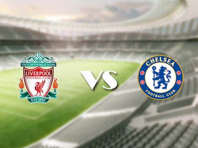 Soi kèo nhà cái trận Liverpool vs Chelsea, 5/3/2021