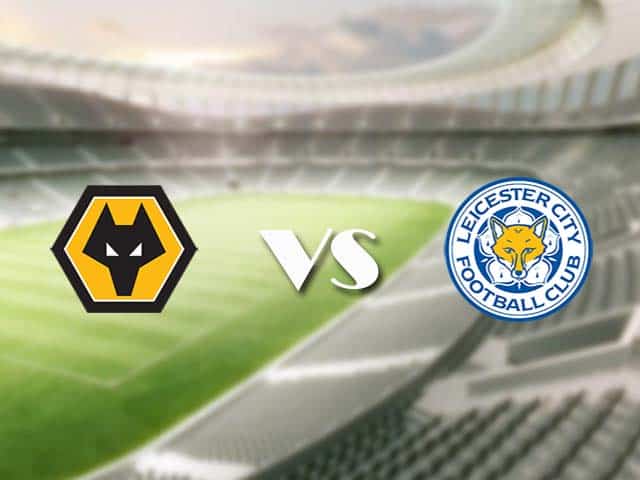 Soi kèo nhà cái trận Wolves vs Leicester, 07/2/2021