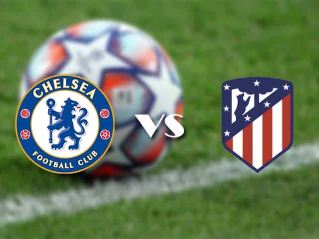 Soi kèo nhà cái trận Chelsea vs Atletico Madrid, 18/3/2021