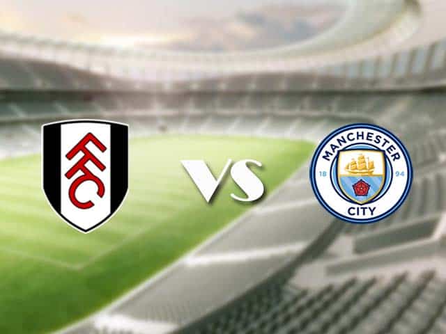 Soi kèo nhà cái trận Fulham vs Man City, 14/3/2021