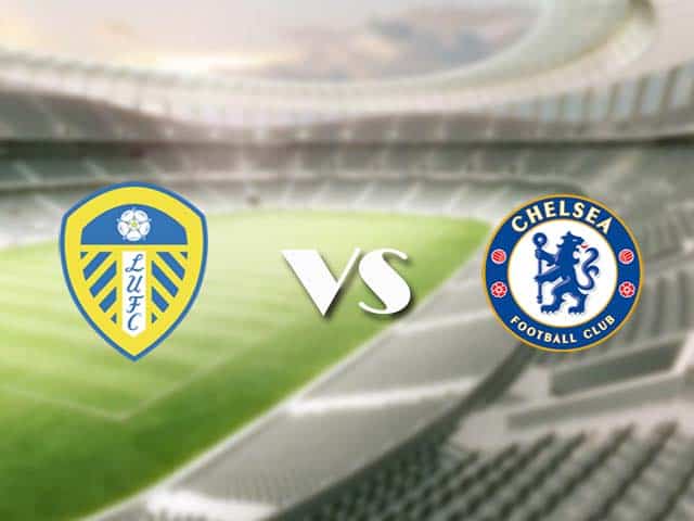 Soi kèo nhà cái trận Leeds vs Chelsea, 13/3/2021