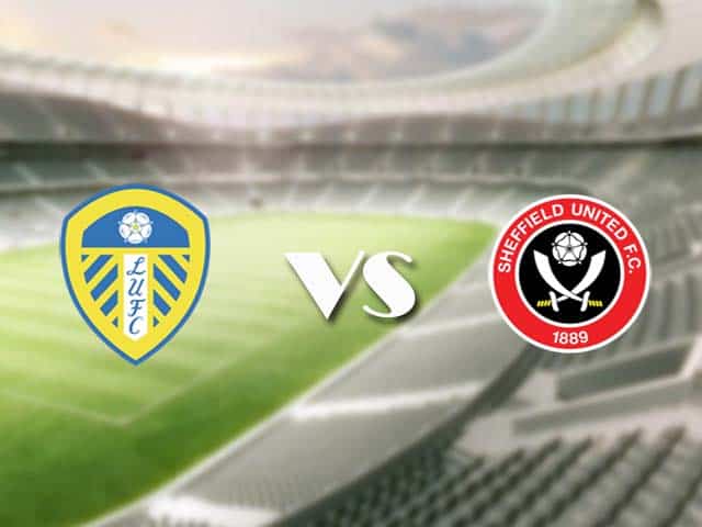 Soi‌ ‌kèo‌ ‌nhà‌ ‌cái‌‌ ‌‌trận‌‌ Leeds vs Sheffield United, 3/4/2021