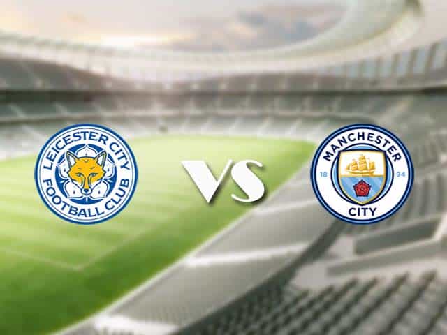 Soi‌ ‌kèo‌ ‌nhà‌ ‌cái‌‌ ‌‌trận‌‌ Leicester vs Manchester City, 3/4/2021