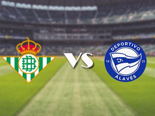 Soi kèo nhà cái trận Real Betis vs Alaves, 9/3/2021