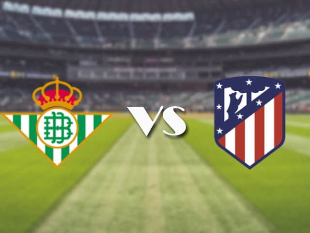 Soi‌ ‌kèo‌ ‌nhà‌ ‌cái‌‌ ‌‌trận‌‌ Betis vs Atl. Madrid, 12/4/2021