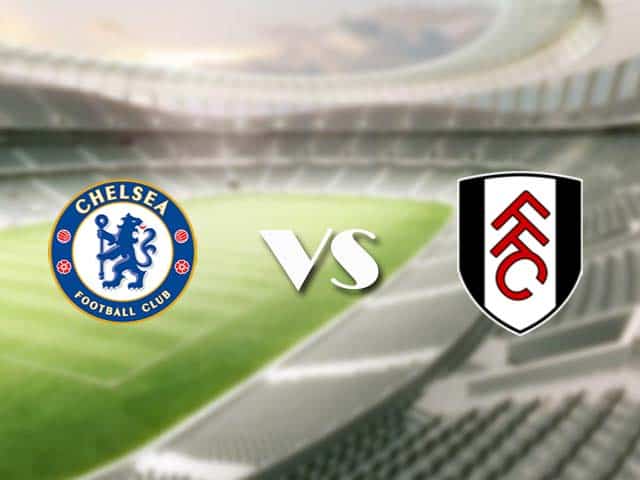 Soi kèo nhà cái trận Chelsea vs Fulham, 1/5/2021