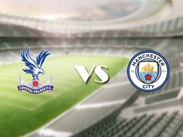 Soi kèo nhà cái trận Crystal Palace vs Manchester City, 1/5/2021