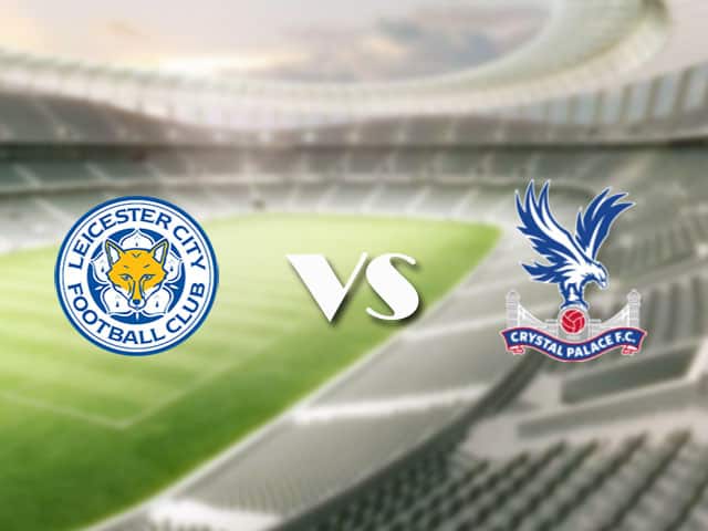 Soi‌ ‌kèo‌ ‌nhà‌ ‌cái‌‌ ‌‌trận‌‌ Leicester vs Crystal Palace, 27/4/2021