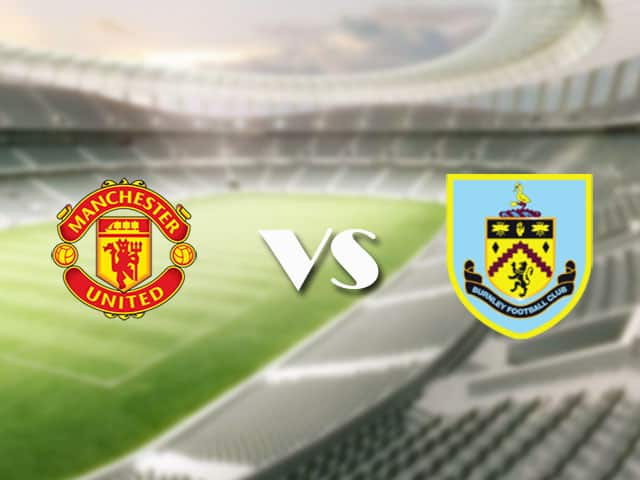 Soi kèo nhà cái trận Manchester United vs Burnley, 18/4/2021