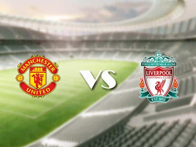 Soi kèo nhà cái trận Manchester United vs Liverpool, 2/5/2021