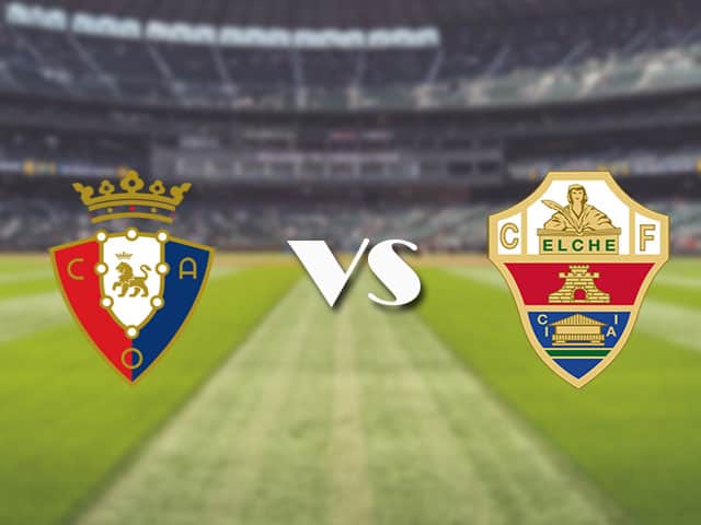 Soi kèo nhà cái trận Osasuna vs Elche, 18/4/2021