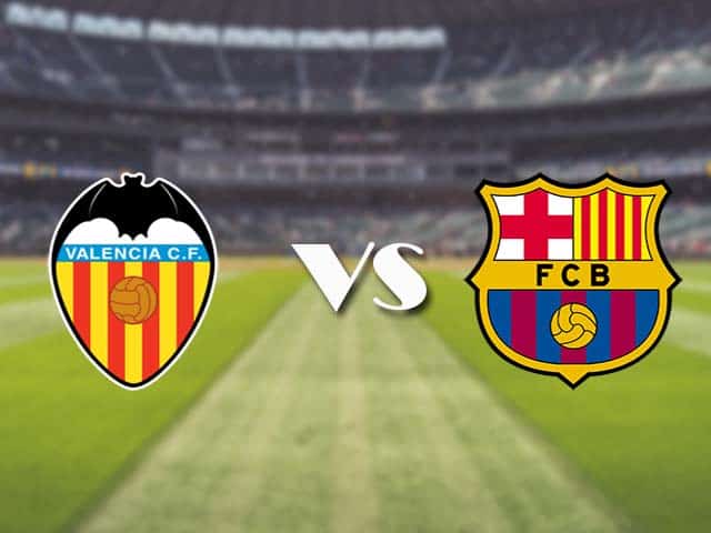 Soi‌ ‌kèo‌ ‌nhà‌ ‌cái‌‌ ‌‌trận‌‌ Valencia vs Barcelona, 3/5/2021