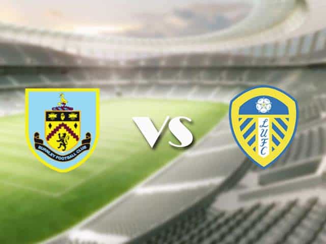 Soi kèo nhà cái trận Burnley vs Leeds, 15/05/2021