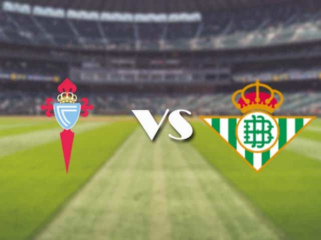 Soi kèo nhà cái trận Celta Vigo vs Betis, 22/05/2021