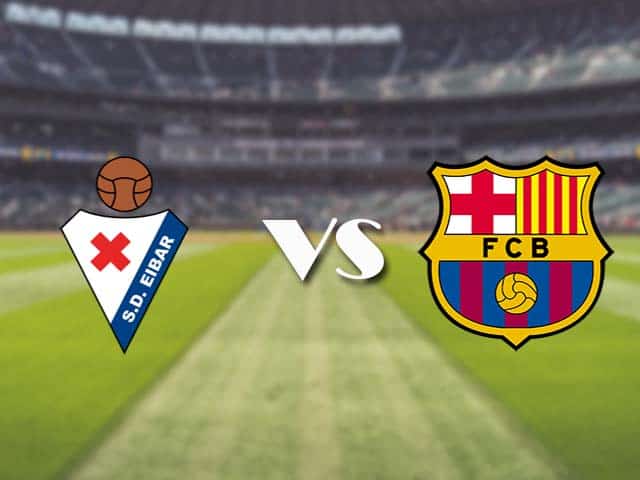 Soi kèo nhà cái trận Eibar vs Barcelona, 22/05/2021