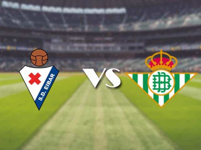 Soi‌ ‌kèo‌ ‌nhà‌ ‌cái‌‌ ‌‌trận‌‌ Eibar vs Betis, 14/05/2021