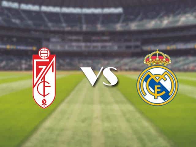 Soi kèo nhà cái trận Granada CF vs Real Madrid, 14/05/2021