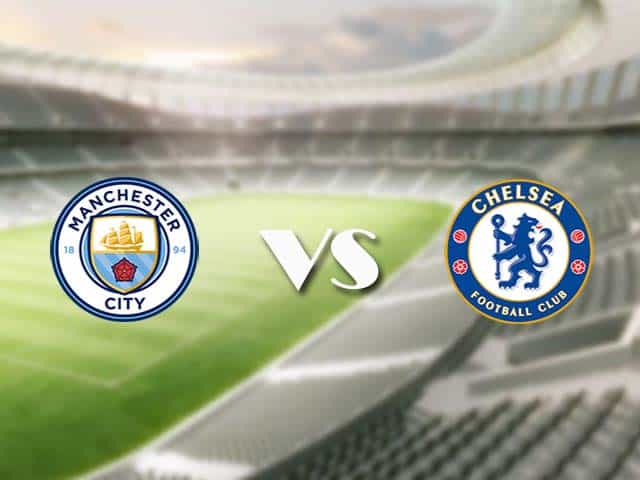 Soi kèo nhà cái trận Manchester City vs Chelsea, 08/05/2021