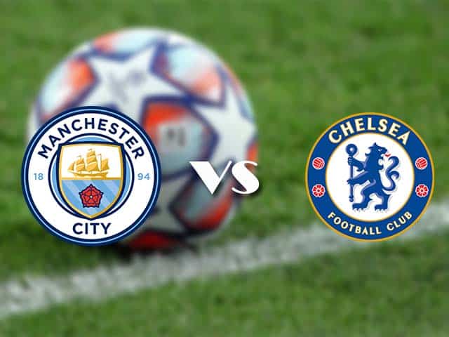 Soi kèo nhà cái trận Manchester City vs Chelsea, 30/05/2021