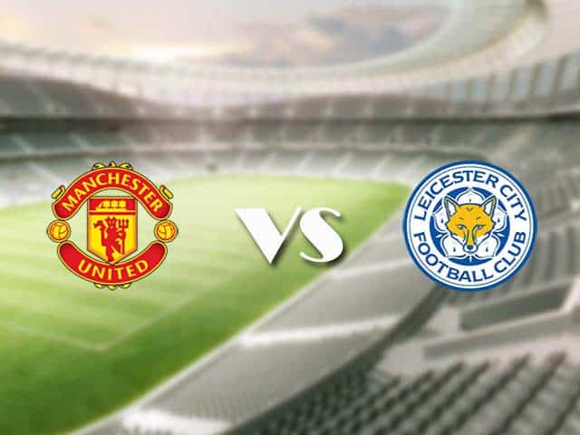 Soi kèo nhà cái trận Manchester Utd vs Leicester, 13/05/2021