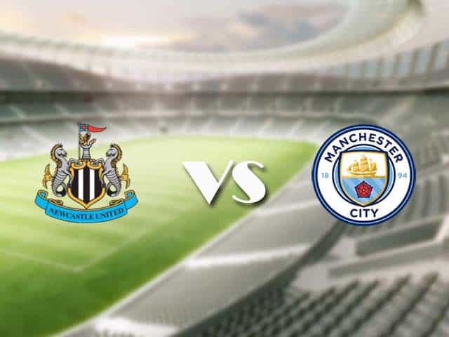 Soi kèo nhà cái trận Newcastle vs Manchester City, 15/05/2021