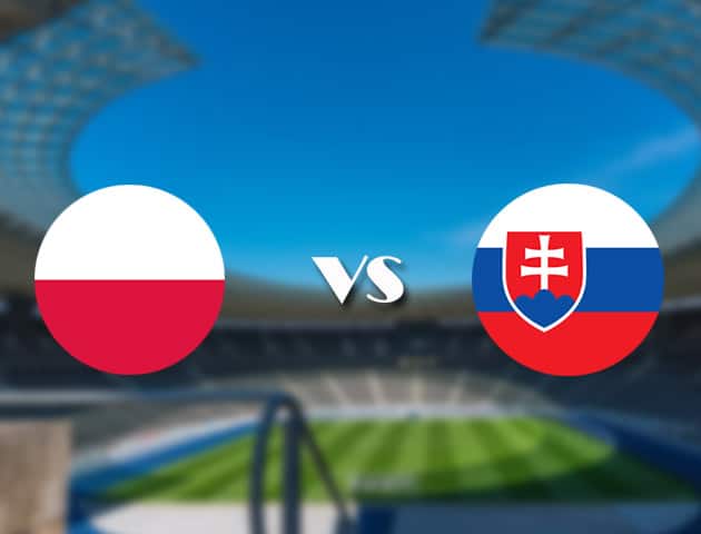 Soi kèo nhà cái trận Ba Lan vs Slovakia, 14/06/2021