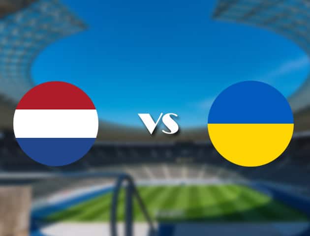 Soi kèo nhà cái trận Hà Lan vs Ukraine, 14/06/2021