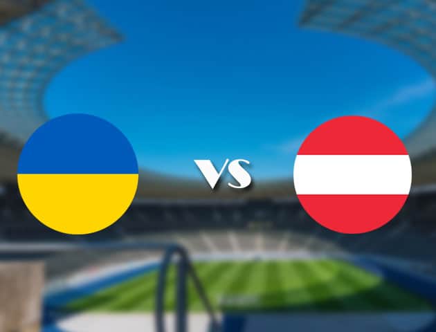 Soi kèo nhà cái trận Ukraine vs Áo, 21/06/2021