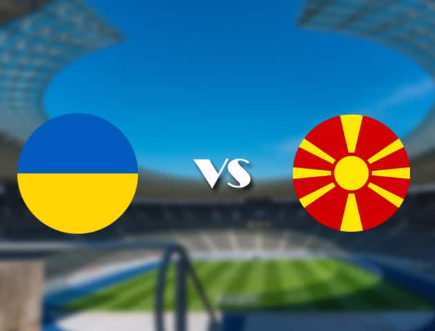 Soi kèo nhà cái trận Ukraine vs Bắc Macedonia, 17/06/2021