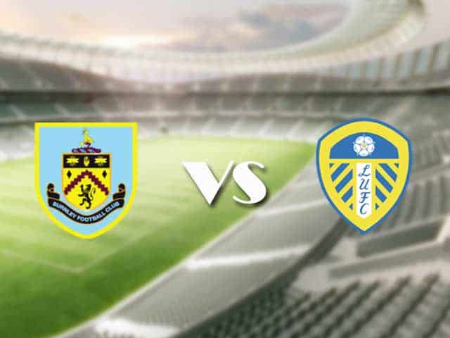 Soi‌ ‌kèo‌ ‌nhà‌ ‌cái‌‌ ‌‌trận‌‌ Burnley vs Leeds, 29/08/2021