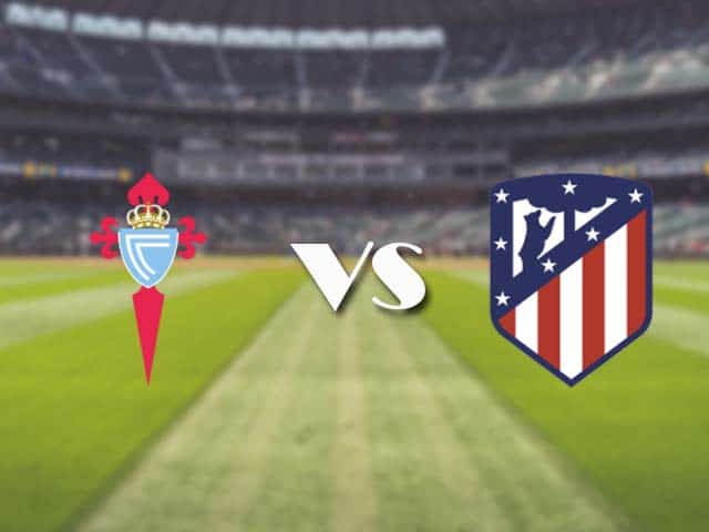 Soi kèo nhà cái trận Celta Vigo vs Atl. Madrid, 15/8/2021