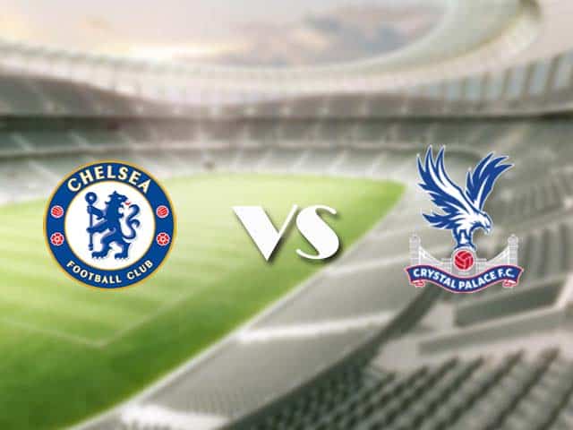 Soi‌ ‌kèo‌ ‌nhà‌ ‌cái‌‌ ‌‌trận‌‌ Chelsea vs Crystal Palace, 14/08/2021