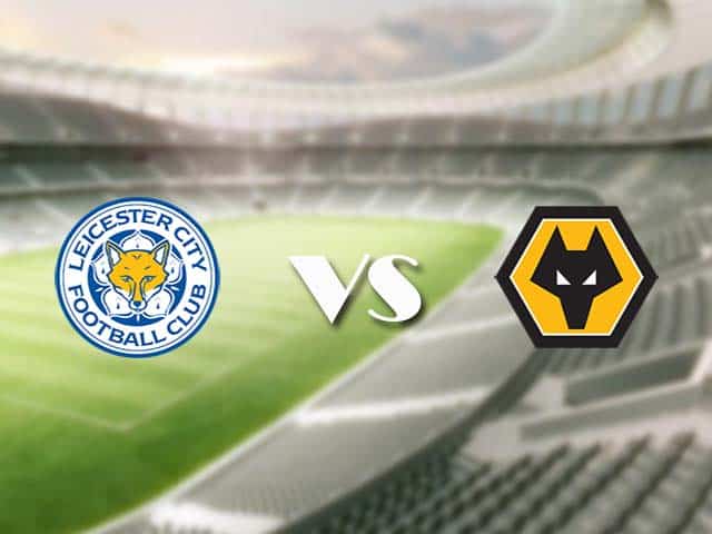 Soi‌ ‌kèo‌ ‌nhà‌ ‌cái‌‌ ‌‌trận‌‌ Leicester vs Wolves, 14/08/2021